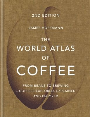 The world atlas of coffee : from beans to brewing - coffees explored, explained and enjoyed