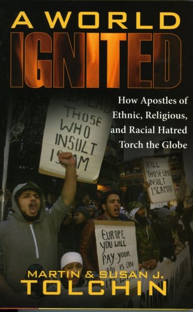 A World Ignited : How Apostles of Ethnic, Religious, and Racial Hatred Torch the Globe