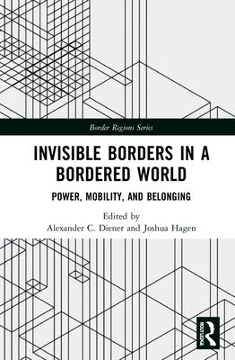 Invisible Borders in a Bordered World : Power, Mobility, and Belonging
