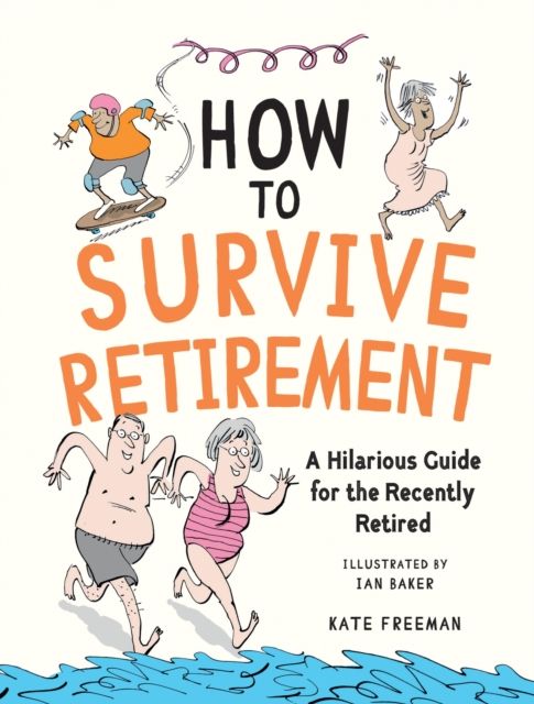 How to Survive Retirement : A Hilarious Guide for the Recently Retired