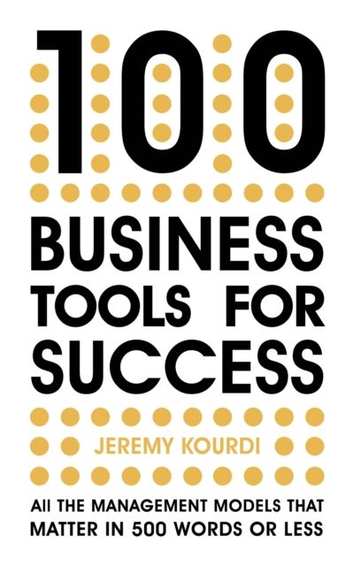 100 Business Tools For Success : All the management models that matter in 500 words or less -- INTERNATIONAL BESTSELLER --