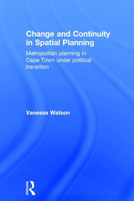Change and Continuity in Spatial Planning : Metropolitan Planning in Cape Town Under Political Transition
