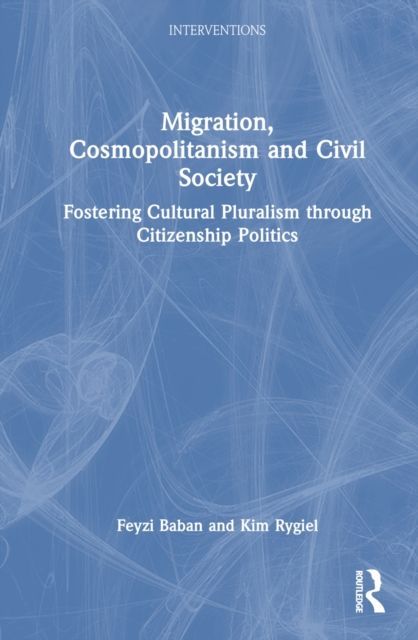 Migration, Cosmopolitanism and Civil Society : Fostering Cultural Pluralism through Citizenship Politics