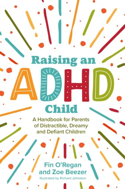 Raising an ADHD Child : A Handbook for Parents of Distractible, Dreamy and Defiant Children