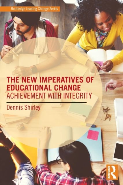The New Imperatives of Educational Change : Achievement with Integrity