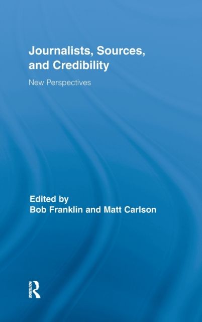 Journalists, Sources, and Credibility : New Perspectives