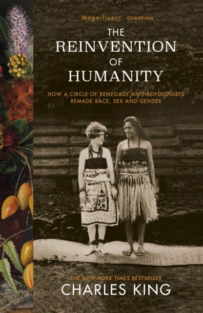The Reinvention of Humanity : How a Circle of Renegade Anthropologists Remade Race, Sex and Gender