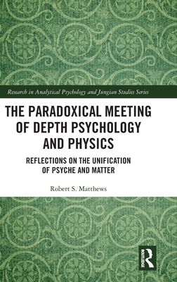 The Paradoxical Meeting of Depth Psychology and Physics : Reflections on the Unification of Psyche and Matter