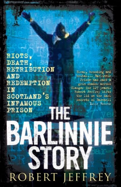 The Barlinnie Story : Riots, death, retribution and redemption in Scotland's infamous prison