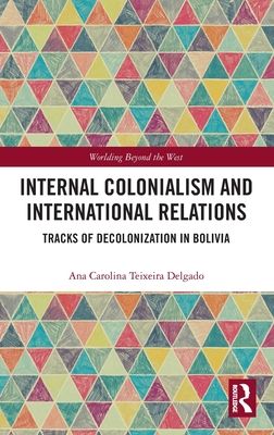 Internal Colonialism and International Relations : Tracks of Decolonization in Bolivia