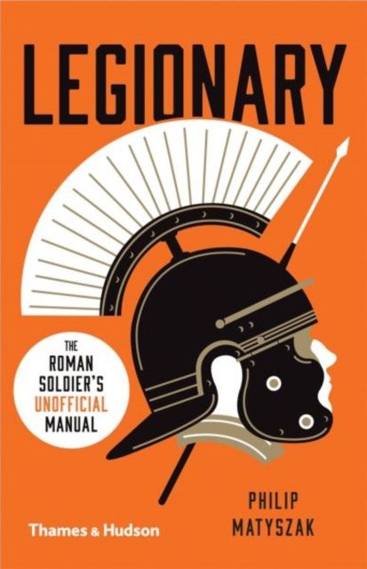 Legionary : The Roman Soldier’s (Unofficial) Manual