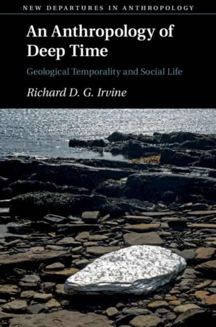 An Anthropology of Deep Time : Geological Temporality and Social Life