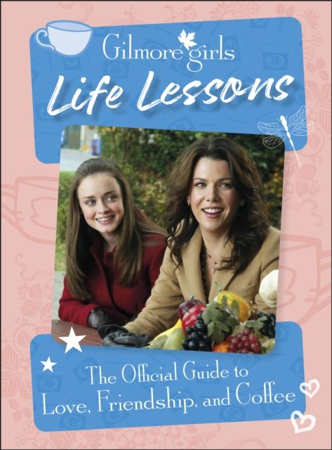Gilmore Girls life lessons : the official guide to love, friendship, and coffee
