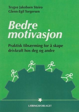 Bedre motivasjon : praktisk tilnærming for å skape drivkraft hos deg og andre