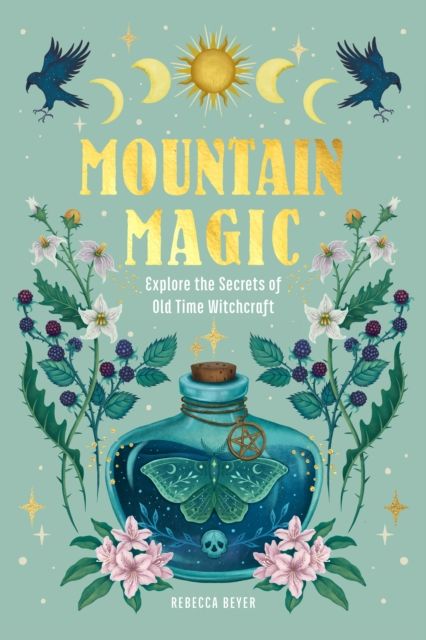 Mountain Magic : Explore the Secrets of Old Time Witchcraft