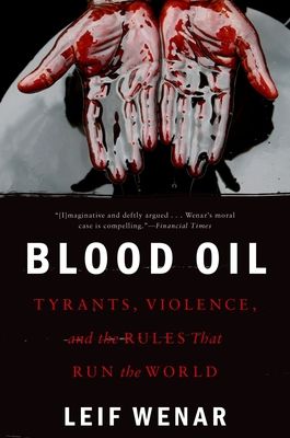 Blood Oil : Tyrants, Violence, and the Rules that Run the World