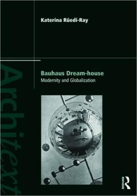 Bauhaus Dream-house : Modernity and Globalization