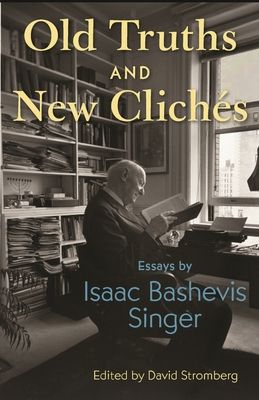 Old Truths and New Cliches : Essays by Isaac Bashevis Singer