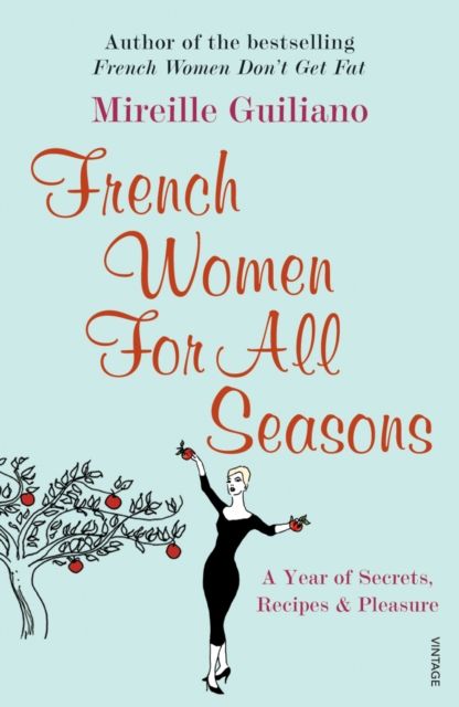 French Women For All Seasons : A Year of Secrets, Recipes & Pleasure
