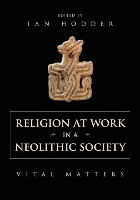 Religion at Work in a Neolithic Society : Vital Matters