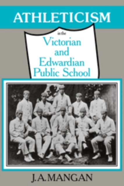 Athleticism in the Victorian and Edwardian Public School : The Emergence and Consolidation of an Educational Ideology