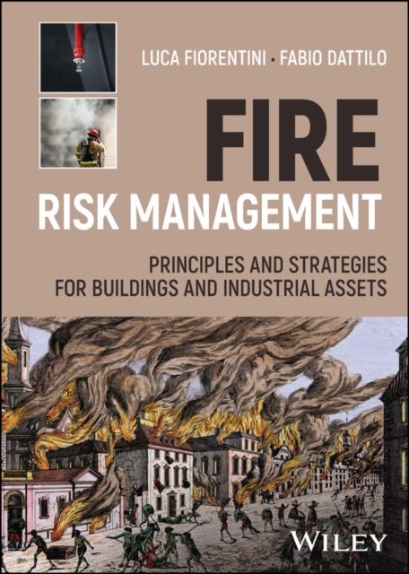 Fire Risk Management : Principles and Strategies for Buildings and Industrial Assets