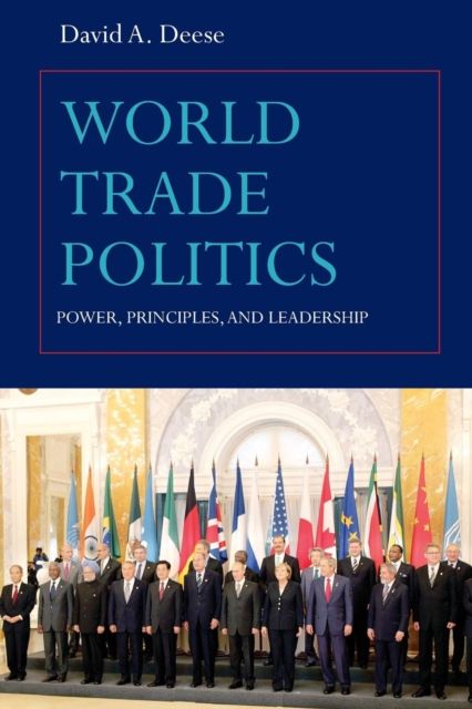 World Trade Politics : Power, Principles and Leadership
