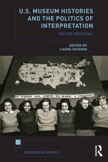 U.S. Museum Histories and the Politics of Interpretation : Never Neutral