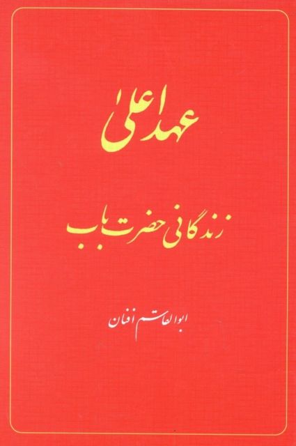 The Babi Dispensation: The Life of the Bab (in Persian) Ahd-i A'la: Zindiganiy-i Hazrat-i Bab