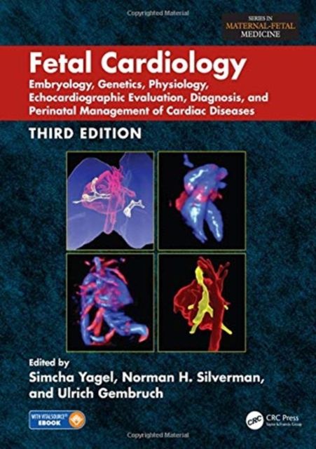 Fetal Cardiology : Embryology, Genetics, Physiology, Echocardiographic Evaluation, Diagnosis, and Perinatal Management of Cardiac Diseases, Third Edition