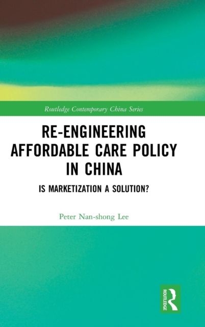 Re-engineering Affordable Care Policy in China : Is Marketization a Solution?