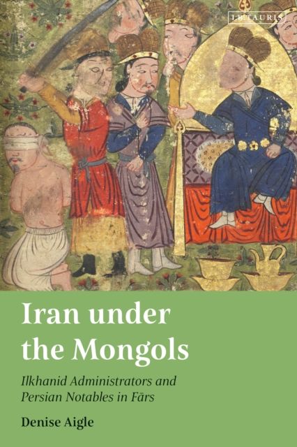 Forsidebilde av Iran under the Mongols : Ilkhanid Administrators and Persian Notables in Fars