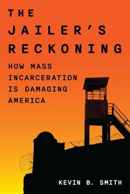 The Jailer's Reckoning : How Mass Incarceration Is Damaging America