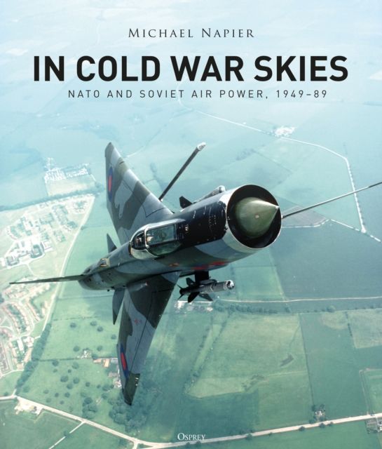 In Cold War Skies : NATO and Soviet Air Power, 1949–89