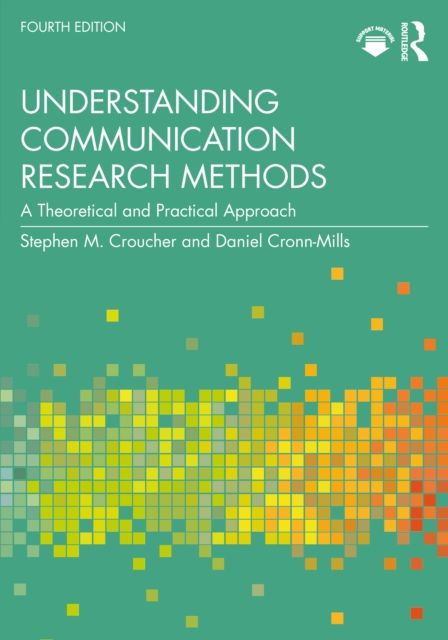 Understanding Communication Research Methods : A Theoretical and Practical Approach