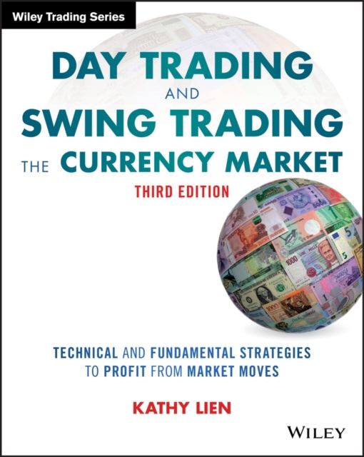 Day Trading and Swing Trading the Currency Market : Technical and Fundamental Strategies to Profit from Market Moves