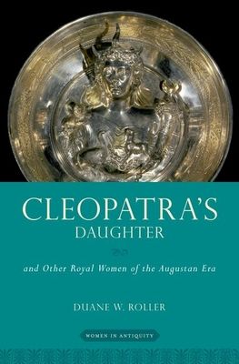 Cleopatra's Daughter : and Other Royal Women of the Augustan Era