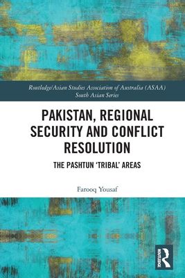 Pakistan, Regional Security and Conflict Resolution : The Pashtun ‘Tribal’ Areas