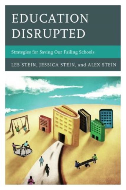 Education Disrupted : Strategies for Saving Our Failing Schools