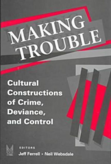 Making Trouble : Cultural Constraints of Crime, Deviance, and Control