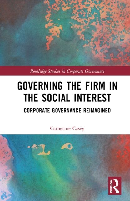 Governing the Firm in the Social Interest : Corporate Governance Reimagined