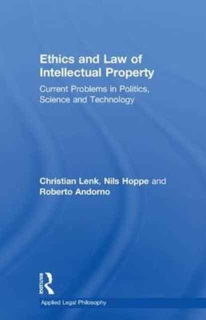 Ethics and Law of Intellectual Property : Current Problems in Politics, Science and Technology