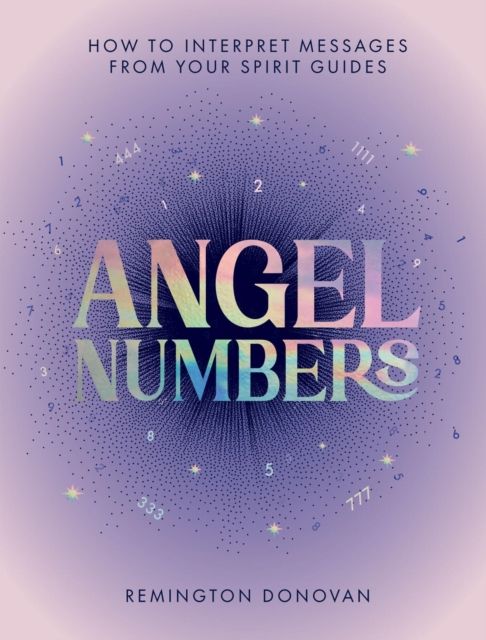 Angel Numbers : How to Interpret Messages from Your Spirit Guides