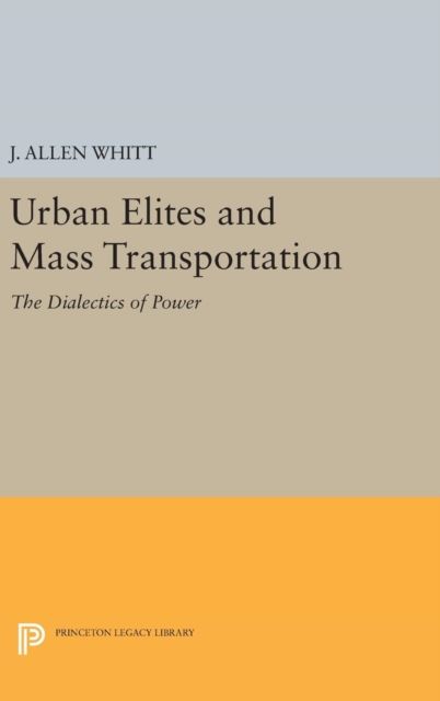 Urban Elites and Mass Transportation : The Dialectics of Power