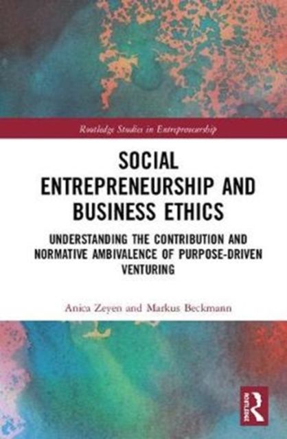 Social Entrepreneurship and Business Ethics : Understanding the Contribution and Normative Ambivalence of Purpose-driven Venturing