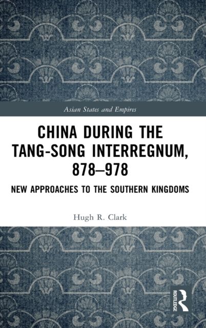 China during the Tang-Song Interregnum, 878–978 : New Approaches to the Southern Kingdoms