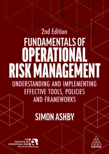 Fundamentals of Operational Risk Management : Understanding and Implementing Effective Tools, Policies and Frameworks