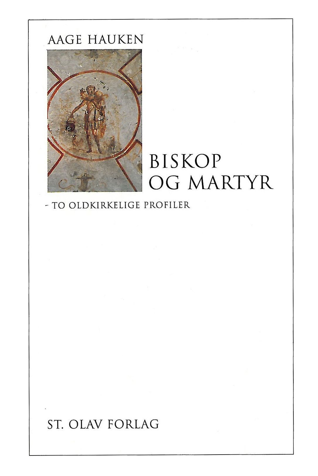 Biskop og martyr : to oldkirkelige profiler