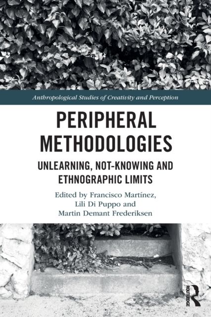 Peripheral Methodologies : Unlearning, Not-knowing and Ethnographic Limits