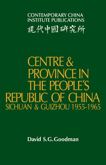 Centre and Province in the People's Republic of China : Sichuan and Guizhou, 1955–1965